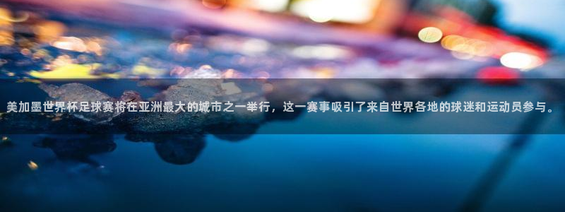 美加墨世界杯足球赛将在亚洲最大的城市之一举行，这一赛事吸引了来自世界各地的球迷和运动员参与。