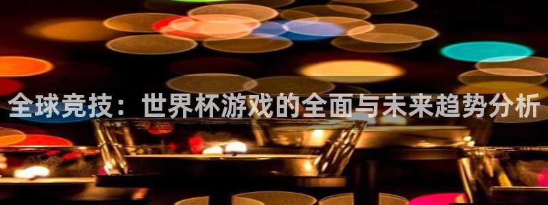 全球竞技：世界杯游戏的全面与未来趋势分析